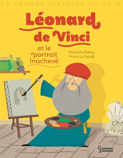 Léonard de Vinci et le portrait inachevé - Christine Palluy - LAROUSSE