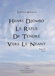 Henri Djombo Le refus de tendre vers le néant. Tome 1