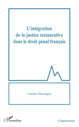 L'intégration de la justice restaurative dans le droit pénal français - Candice Desseigne - Editions L'Harmattan