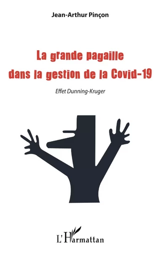 La grande pagaille dans la gestion de la Covid-19 - Jean-Arthur Pincon - Editions L'Harmattan