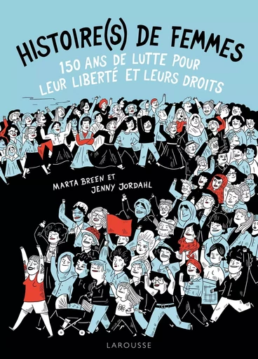 Histoire(s) de femmes, 150 ans de lutte pour leur liberté et leurs droits - Marta BREEN, Jenny JORDAHL - LAROUSSE