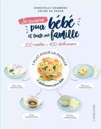 Je cuisine pour bébé et toute ma famille - Christelle Courrege, Céline deSousa - LAROUSSE