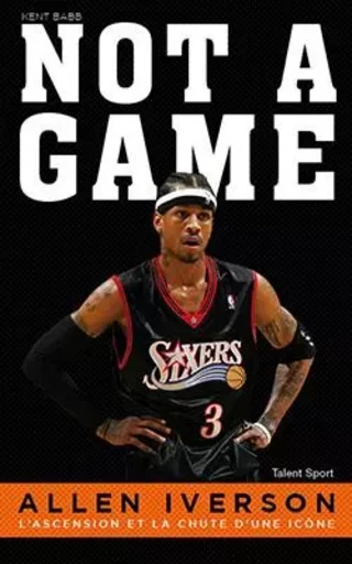 Allen Iverson, NOT A GAME - Kent Babb - TALENT SPORT