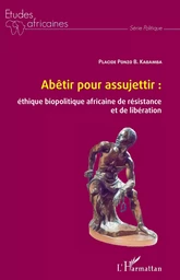 Abêtir pour assujettir : éthique biopolitique africaine de résistance et de libération