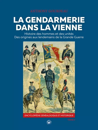 GENDARMERIE DANS LA VIENNE (T2) HISTOIRE DES HOMMES ET DES UNITES DE LA MARECHAU - ANTHONY GOURDEAU - GESTE