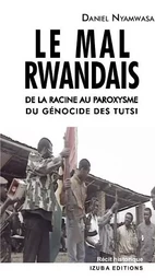 Le Mal rwandais. De la racine au paroxysme du génocide des Tutsi