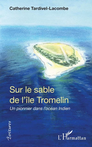 Sur le sable de l'île Tromelin - Catherine Tardivel lacombe - Editions L'Harmattan