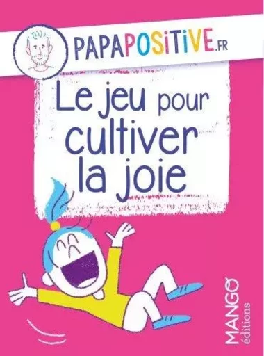 Le jeu pour cultiver la joie papapositive.fr -  papapositive.fr - MANGO BIEN ETRE