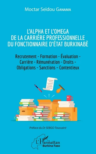 L'Alpha et l'Omega de la carrière professionnelle du fonctionnaire d'État burkinabè - Moctar Seïdou Ganama - Editions L'Harmattan