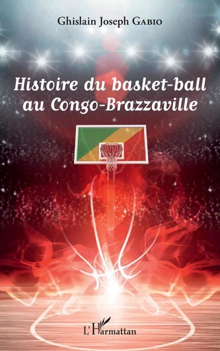 Histoire du basket-ball au Congo-Brazzaville - Ghislain Joseph Gabio - Editions L'Harmattan