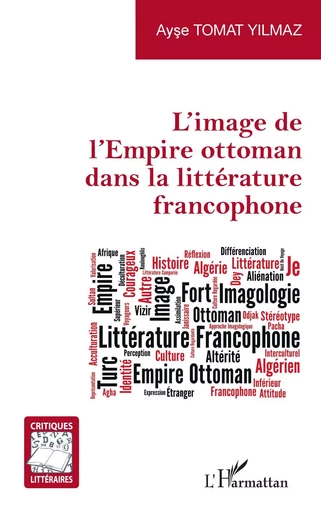 L'image de l'Empire ottoman dans la littérature francophone - Ayse Tomat Yilmaz - Editions L'Harmattan