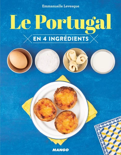 Le Portugal en 4 ingrédients - Emmanuelle Levesque - MANGO ART DE VIVRE