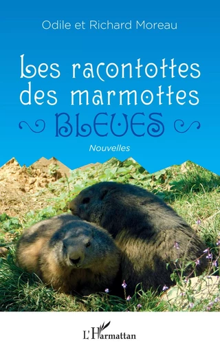 Les racontottes des marmottes bleues - Richard Moreau, Odile Moreau - Editions L'Harmattan