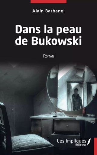 Dans la peau de Bukowski - Alain Barbanel - Les Impliqués