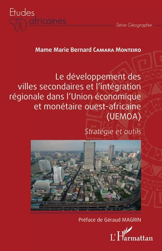 Le développement des villes secondaires et l'intégration régionale dans l'Union économique et monétaire ouest-africaine (UEMOA) - Mame Marie Bernard Camara Monteiro - Editions L'Harmattan