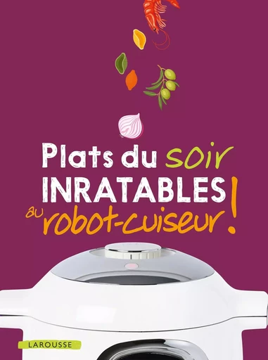 Plats du soir inratables au robot-cuiseur ! -  Collectif - LAROUSSE