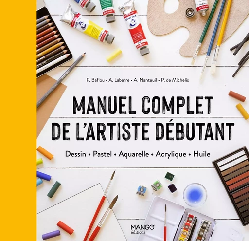 Manuel complet de l'artiste débutant - Patrice Baffou, Pierre De Michelis, Amandine Labarre - MANGO BEAUX ARTS