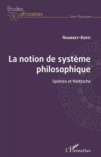 La notion de système philosophique. Spinoza et Nietzsche - Niamkey Koffi - Editions L'Harmattan