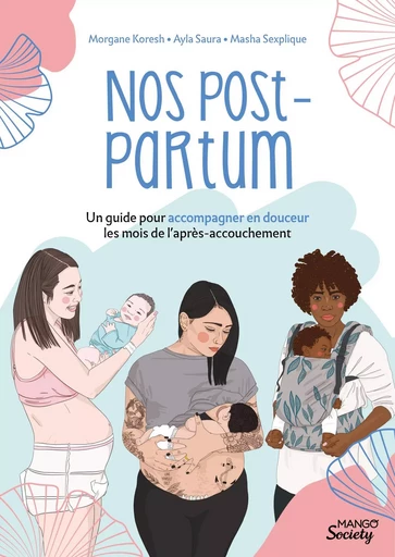 Nos post-partum : un guide pour accompagner en douceur les mois de l après-accouchement -  Masha Sexplique, Morgane Portheault Koresh, Ayla Saura - MANGO PRATIQUE