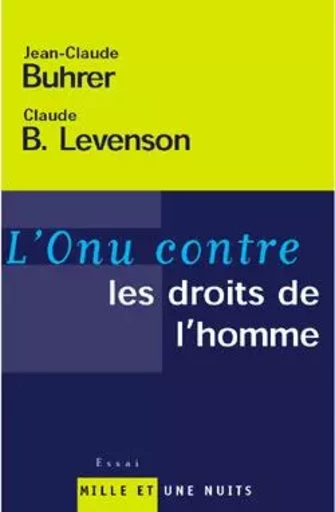 L ONU CONTRE LES DROITS DE L'HOMME - Claude B. Levenson, Jean-Claude Buhrer - 1001 NUITS