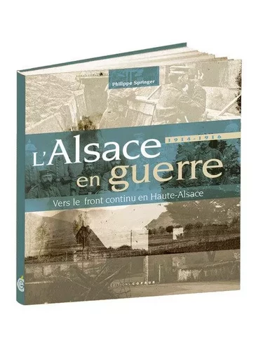 1914-1916 : l'Alsace en guerre, vers le front continu en Haute-Alsace - Philippe Springer - COPRUR