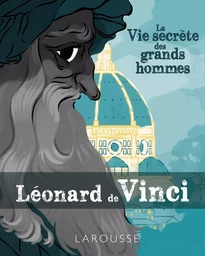 La vie secrète des Grands Hommes - Léonard de Vinci