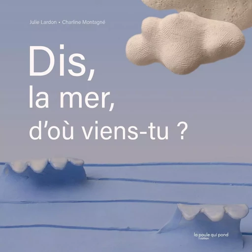 DIS, LA MER, D'OÙ VIENS-TU ? - Julie Lardon, Charline Montagné - LA POULE QUI POND