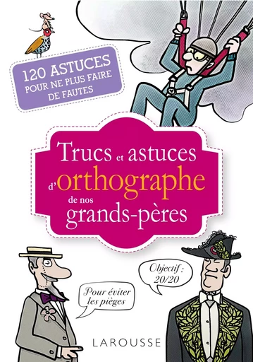 Trucs et astuces de grands-pères spécial orthographe -  - LAROUSSE