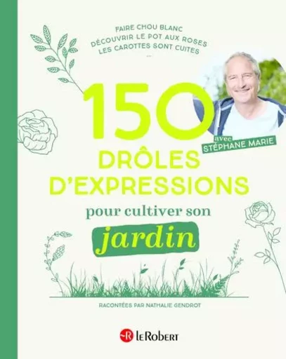 150 drôles d'expressions pour cultiver son jardin - Nathalie Gendrot, Stéphane Marie - Nathan