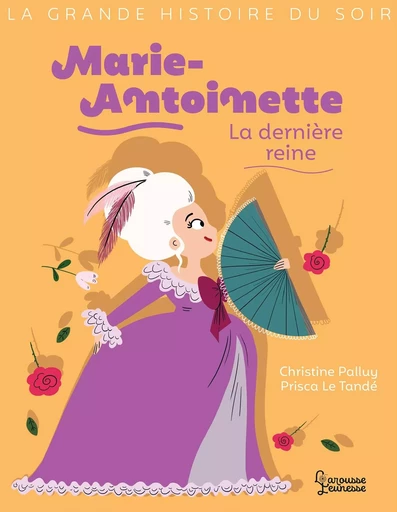 Marie-Antoinette, la dernière reine - Christine Palluy - LAROUSSE