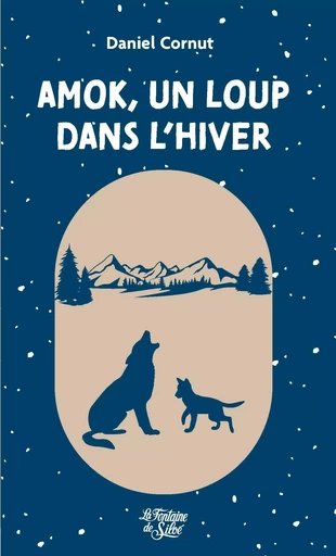 Amok, un loup dans l’hiver - Daniel Cornut - FONTAINE SILOE