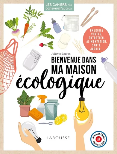 Bienvenue dans ma maison écologique - Juliette Legros - LAROUSSE