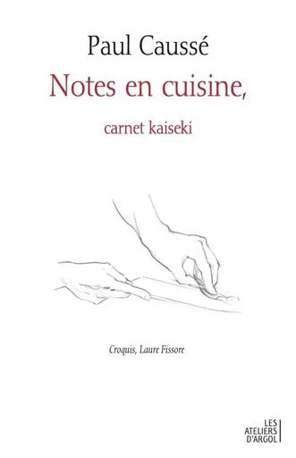 Notes en cuisine, carnet kaseki - Paul Caussé, Laure Fissore - ATELIERS ARGOL