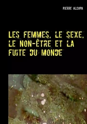 Les femmes, le sexe, le non-être et la fuite du monde