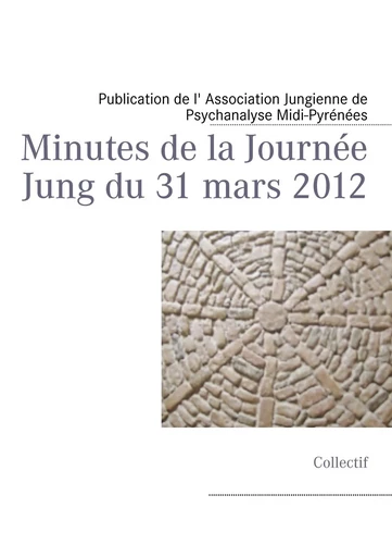 Minutes de la Journée Jung du 31 mars 2012 - Publication de l' Association Jungienne de Psychanalyse Midi-Pyrénées - BOOKS ON DEMAND