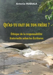 Qu'as-tu fait de ton frère? Ethique de la responsabilité fraternelle selon les écritures.