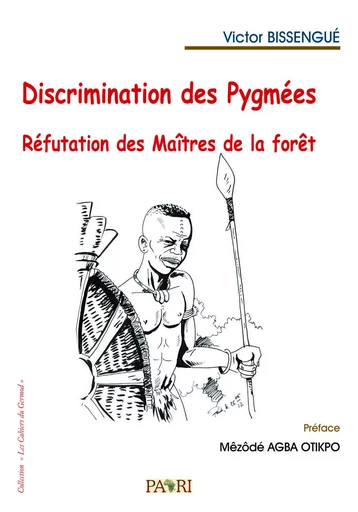 Discrimination des Pygmées. Réfutation des Maîtres de la forêt - Victor Bissengué - PAARI