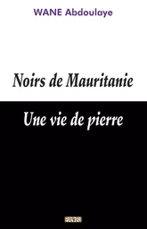 Noirs de Mauritanie. Une vie..