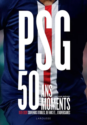 PSG, 50 ans, 50 moments - Antoine Bréard - LAROUSSE