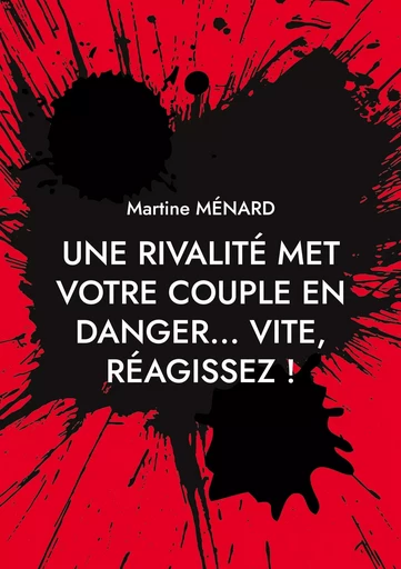 Une rivalité met votre couple en danger... vite, réagissez ! - Martine Menard - BOOKS ON DEMAND