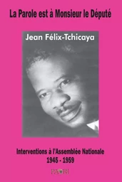 La Parole est à Monsieur le Député. Interventions à l'Assemblée Nationale. 1945-1959