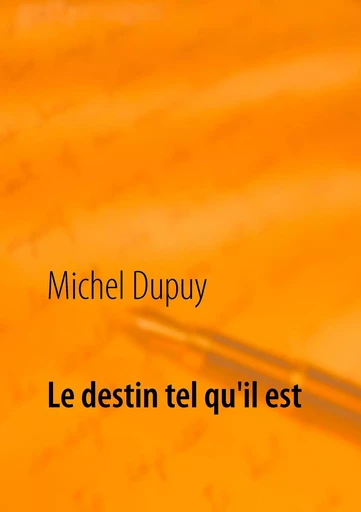 Le destin tel qu'il est - Michel Dupuy - BOOKS ON DEMAND