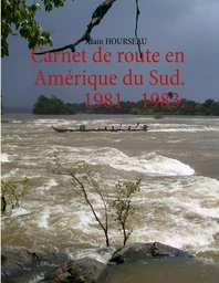 Carnet de route en Amérique du Sud. 1981 - 1983.