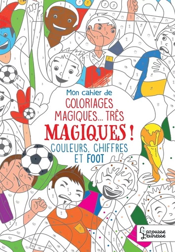 Mon cahier de coloriages magiques Foot -  - LAROUSSE