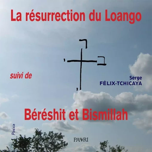 La résurrection du Loango suivi de Bérésith et Bismillah - Serge Félix-Tchicaya - PAARI