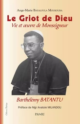 Le griot de Dieu. Vie et oeuvre de Mgr Barthélemy Batantou