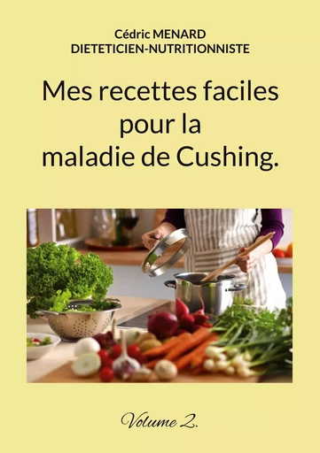 Mes recettes faciles pour la maladie de Cushing. - Cédric Menard - BOOKS ON DEMAND