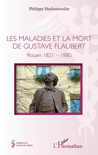 Les maladies et la mort de Gustave Flaubert - Philippe Hecketsweiler - Editions L'Harmattan