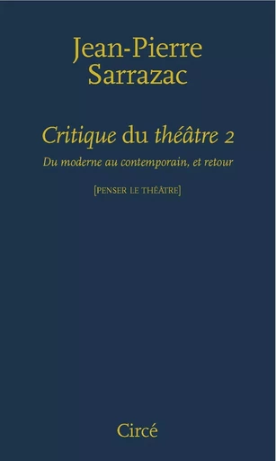 CRITIQUE DU THEATRE 2 - DU MODERNE AU CONTEMPORAIN... - Jean-Pierre Sarrazac - CIRCE