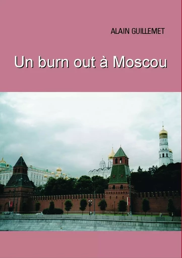 Un burnout à Moscou - Alain Guillemet - BOOKS ON DEMAND